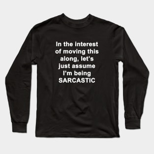 Let's Just Assume I'm Being Sarcastic Long Sleeve T-Shirt